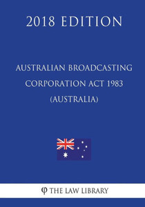 Australian Broadcasting Corporation Act 1983 (Australia) (2018 Edition)