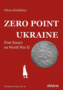 Zero Point Ukraine: Four Essays on World War II (Ukrainian Voices)