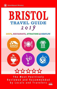 Bristol Travel Guide 2019: Shops, Restaurants, Attractions and Nightlife in Bristol, England (City Travel Guide 2019)