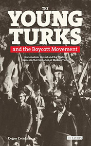 The Young Turks and the Boycott Movement: Nationalism, Protest and the Working Classes in the Formation of Modern Turkey The Young Turks and the Boycott Movement: Nationalism, Protest and the Working Classes in the Formation of Modern Turkey