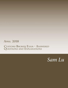 Customs Broker Exam - Answered Questions and Explanations - April 2018: April 2018