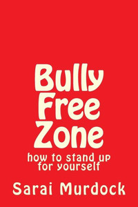 Bully Free Zone: how to stand up for yourself Bully Free Zone: how to stand up for yourself