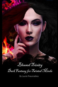 Blessed Trinity Dark Fantasy for Twisted Minds Blessed Trinity Dark Fantasy for Twisted Minds