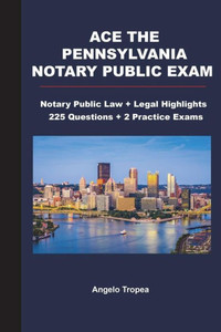 Ace The Pennsylvania Notary Public Exam: Notary Public Law + Legal Highlights, 225 Questions + 2 Practice Exams