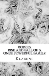 BORGIA: Rise and Fall of a Once Powerful Family BORGIA: Rise and Fall of a Once Powerful Family