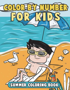 Color by Number for Kids: Summer Coloring Book: Summer Vacation Coloring Book for Children with Beach Scenes, Fun Summer Activities and More! (Summer Camp Activity Books)