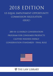 2001-01-12 Energy Conservation Program for Consumer Products - Clothes Washer Energy Conservation Standards - Final Rule (US Energy Efficiency and ... Office Regulation) (EERE) (2018 Edition) 2001-01-12 Energy Conservation Program for Consumer Products - Clothes Washer Energy Conservation Standards - Final Rule (US Energy Efficiency and ... Office Regulation) (EERE) (2018 Edition)