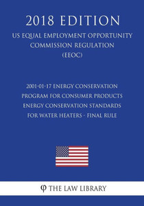 2001-01-17 Energy Conservation Program for Consumer Products - Energy Conservation Standards for Water Heaters - Final Rule (US Energy Efficiency and ... Office Regulation) (EERE) (2018 Edition) 2001-01-17 Energy Conservation Program for Consumer Products - Energy Conservation Standards for Water Heaters - Final Rule (US Energy Efficiency and ... Office Regulation) (EERE) (2018 Edition)