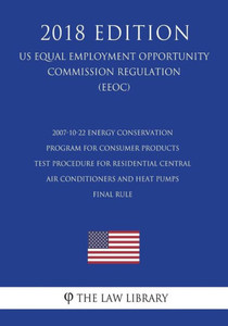2007-10-22 Energy Conservation Program for Consumer Products - Test Procedure for Residential Central Air Conditioners and Heat Pumps - Final rule (US ... Office Regulation) (EERE) (2018 Edition)