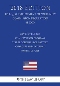 2009-03-27 Energy Conservation Program - Test Procedures for Battery Chargers and External Power Supplies (Standby Mode and Off Mode); Final rule (US ... Office Regulation) (EERE) (2018 Edition)