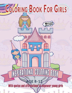 Coloring Book For Girls : Inspirational Coloring Book With quotes and affirmations to empower young girls: 40 Empowering Prints To Build Self Esteem & Confidence (Empowering Coloring Books For Girls) Coloring Book For Girls : Inspirational Coloring Book With quotes and affirmations to empower young girls: 40 Empowering Prints To Build Self Esteem & Confidence (Empowering Coloring Books For Girls)