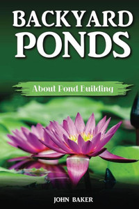 Backyard Ponds: About Pond Building Backyard Ponds: About Pond Building