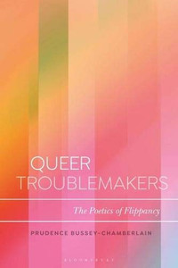Queer Troublemakers: The Poetics of Flippancy (Bloomsbury Studies in Critical Poetics) Queer Troublemakers: The Poetics of Flippancy (Bloomsbury Studies in Critical Poetics)