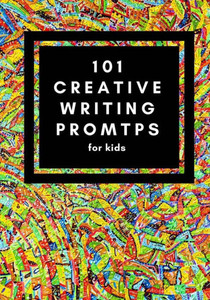 101 Creative Writing Prompts for Kids: Unlock your inner writer!
