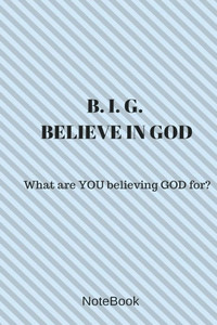 Believe in God: What are YOU believing GOD for? Believe in God: What are YOU believing GOD for?