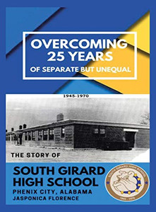 Overcoming 25 Years of Separate but Unequal: The Story of South Girard High School Phenix City, Alabama - Hardcover
