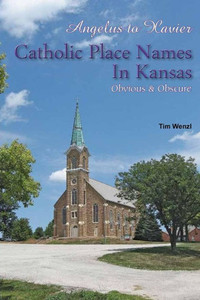 Angelus to Xavier Catholic Place Names in Kansas Obvious & Obscure