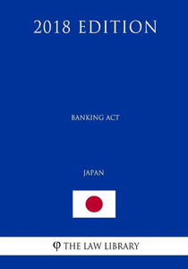 Banking Act (Japan) (2018 Edition) Banking Act (Japan) (2018 Edition)