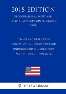 Cranes and Derricks in Construction - Demolition and Underground Construction. ACTION - Direct final rule. (US Occupational Safety and Health Administration Regulation) (OSHA) (2018 Edition)