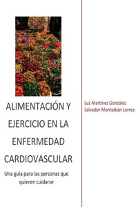 Alimentación y ejercicio en la enfermedad cardiovascular: Una guía paralas personas que quieren cuidarse (Spanish Edition)