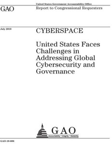 Cyberspace :United States faces challenges in addressing global cybersecurity and governance : report to Congressional requesters.