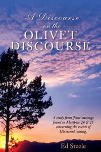 A Discourse on the Olivet Discourse: A study from Jesus' message found in Matthew 24 & 25 concrning the events of His second coming. A Discourse on the Olivet Discourse: A study from Jesus' message found in Matthew 24 & 25 concrning the events of His second coming.