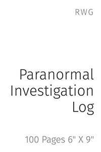 Paranormal Investigation Log: 100 Pages 6 X 9 Paranormal Investigation Log: 100 Pages 6 X 9