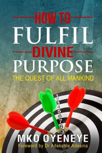 How to Fulfil Divine Purpose : The Quest of All Mankind
