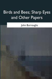 Birds and Bees, Sharp Eyes and Other Papers Birds and Bees, Sharp Eyes and Other Papers