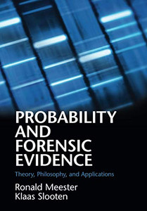 Probability and Forensic Evidence (Theory, Philosophy, and Applications) Probability and Forensic Evidence (Theory, Philosophy, and Applications)