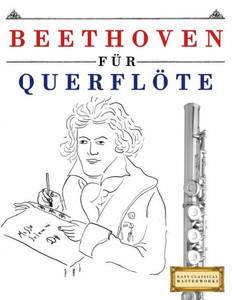 Beethoven fUr QuerflOte: 10 Leichte StUcke fUr QuerflOte Anfänger Buch (German Edition)