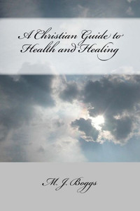 A Christian Guide to Health and Healing A Christian Guide to Health and Healing