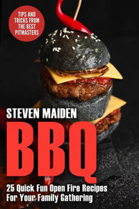 Bbq : 25 Quick Fun Open Fire Recipes for Your Family Gathering (Bbq, Barbecue, Smoking Meat, Grilling, Pitmaster, Smoker Recipes, Smoker Cookbook)