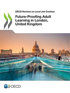 OECD Reviews on Local Job Creation Future-Proofing Adult Learning in London, United Kingdom