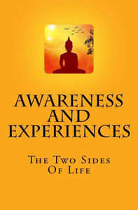 Awareness And Experiences: The Two Sides Of Life Awareness And Experiences: The Two Sides Of Life