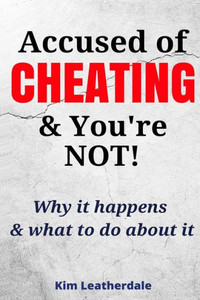 Accused of Cheating & You're NOT!: Why it happens & what to do about it