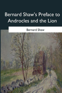Bernard Shaw's Preface to Androcles and the Lion Bernard Shaw's Preface to Androcles and the Lion