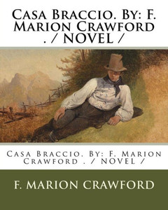 Casa Braccio. By: F. Marion Crawford . / NOVEL / Casa Braccio. By: F. Marion Crawford . / NOVEL /