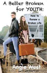 A Better Broken for YOUTH: How To Renew A Broken Life