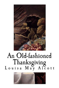 An Old-fashioned Thanksgiving: Louisa May Alcott (Classic Louisa May Alcott)