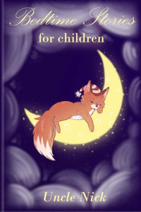 Bedtime Stories for Children: Short Bedtime Stories for Kids (Uncle Nick's Bedtime Stories for Kids)