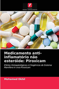 Medicamento anti-inflamatório não esteróide: Piroxicam: Efeitos Histopatológicos e Citogénicos do Sistema Mamífero In vivo Piroxicam (Portuguese Edition) Medicamento anti-inflamatório não esteróide: Piroxicam: Efeitos Histopatológicos e Citogénicos do Sistema Mamífero In vivo Piroxicam (Portuguese Edition)