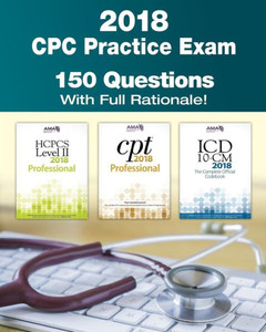 CPC Practice Exam 2018: Includes 150 practice questions, answers with full rationale, exam study guide and the official proctor-to-examinee instructions CPC Practice Exam 2018: Includes 150 practice questions, answers with full rationale, exam study guide and the official proctor-to-examinee instructions