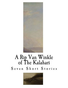 A Rip Van Winkle of The Kalahari: and Other Tales of South-West Africa (Seven Short Stories)