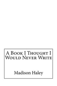 A Book I Thought I Would Never Write A Book I Thought I Would Never Write