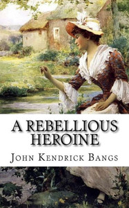 A Rebellious Heroine: A Story A Rebellious Heroine: A Story