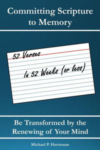 Committing Scripture to Memory: 52 Verses in 52 Weeks (or Less): Be Transformed by Renewing Your Mind
