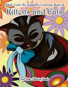 Adult Color By Numbers Coloring Book of Kittens and Cats: A Kittens and Cats Color By Number Coloring Book for Adults for Relaxation and Stress Relief (Adult Color by Number Coloring Books) Adult Color By Numbers Coloring Book of Kittens and Cats: A Kittens and Cats Color By Number Coloring Book for Adults for Relaxation and Stress Relief (Adult Color by Number Coloring Books)
