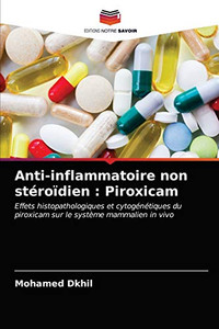 Anti-inflammatoire non stéroïdien : Piroxicam: Effets histopathologiques et cytogénétiques du piroxicam sur le système mammalien in vivo (French Edition) Anti-inflammatoire non stéroïdien : Piroxicam: Effets histopathologiques et cytogénétiques du piroxicam sur le système mammalien in vivo (French Edition)