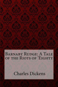 Barnaby Rudge: A Tale of the Riots of 'Eighty by Charles Dickens